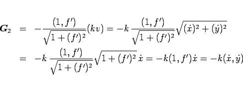 \begin{eqnarray*}\mbox{\boldmath$G$}_2
&=&
-\frac{(1,f')}{\sqrt{1+(f')^2}}(kv)...
...qrt{1+(f')^2}\,\dot{x}
= -k(1,f')\dot{x}
= -k(\dot{x},\dot{y})\end{eqnarray*}