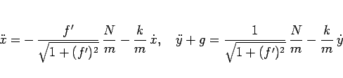 \begin{displaymath}
\ddot{x} = -\,\frac{f'}{\sqrt{1+(f')^2}}\,\frac{N}{m} - \fr...
...= \frac{1}{\sqrt{1+(f')^2}}\,\frac{N}{m} - \frac{k}{m}\,\dot{y}\end{displaymath}