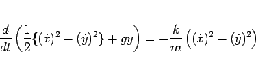 \begin{displaymath}
\frac{d}{dt}\left(\frac{1}{2}\{(\dot{x})^2+(\dot{y})^2\}+gy\right)
= -\frac{k}{m}\left((\dot{x})^2+(\dot{y})^2\right)\end{displaymath}