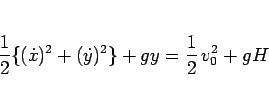 \begin{displaymath}
\frac{1}{2}\{(\dot{x})^2+(\dot{y})^2\}+gy=\frac{1}{2}\,v_0^2 + gH\end{displaymath}