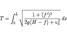 \begin{displaymath}
T = \int_0^L\sqrt{\frac{1+(f')^2}{2g(H-f) + v_0^2}}\,dx\end{displaymath}