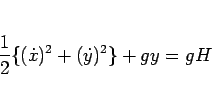 \begin{displaymath}
\frac{1}{2}\{(\dot{x})^2+(\dot{y})^2\}+gy=gH\end{displaymath}