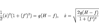 \begin{displaymath}
\frac{1}{2}(\dot{x})^2(1+(f')^2)=g(H-f),
\hspace{1zw}
\dot{x} = \sqrt{\frac{2g(H-f)}{1+(f')^2}}
\end{displaymath}