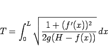 \begin{displaymath}
T = \int_0^L\sqrt{\frac{1+(f'(x))^2}{2g(H-f(x))}}\,dx\end{displaymath}