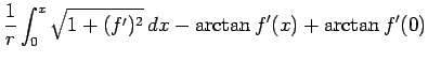 $\displaystyle \frac{1}{r}\int_0^x \sqrt{1+(f')^2}\,dx
- \arctan f'(x) + \arctan f'(0)$