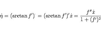 \begin{displaymath}
\dot{\eta}
= (\arctan f')^{\cdot} = (\arctan f')'\dot{x}
= \frac{f''\dot{x}}{1+(f')^2}
\end{displaymath}