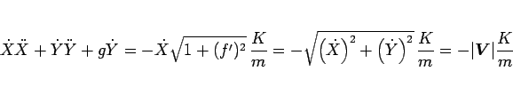 \begin{displaymath}
\dot{X}\ddot{X}+\dot{Y}\ddot{Y}+g\dot{Y}
= -\dot{X}\sqrt{...
...t)^2}\,\frac{K}{m}
= -\vert\mbox{\boldmath$V$}\vert\frac{K}{m}\end{displaymath}