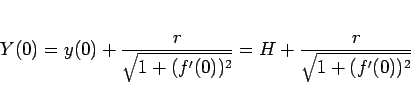 \begin{displaymath}
Y(0) = y(0) + \frac{r}{\sqrt{1+(f'(0))^2}}
= H + \frac{r}{\sqrt{1+(f'(0))^2}}\end{displaymath}