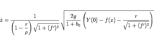 \begin{displaymath}
\dot{x}
= \frac{1}{\displaystyle \left(1-\frac{r}{\rho}\rig...
...ac{2g}{1+b_0}\left(Y(0)-f(x)-\frac{r}{\sqrt{1+(f')^2}}\right)}
\end{displaymath}