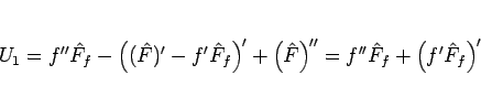 \begin{displaymath}
U_1
= f''\hat{F}_f-\left((\hat{F})' - f'\hat{F}_f\right)'
+ \left(\hat{F}\right)''
= f''\hat{F}_f+\left(f'\hat{F}_f\right)'
\end{displaymath}