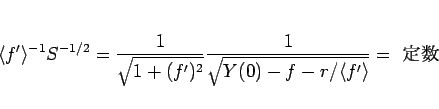 \begin{displaymath}
\langle f'\rangle ^{-1}S^{-1/2}
= \frac{1}{\sqrt{1+(f')^2}}
\frac{1}{\sqrt{Y(0)-f-r/\langle f'\rangle }}
= \mbox{ }\end{displaymath}