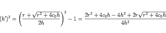 \begin{displaymath}
(h')^2
= \left(\frac{r+\sqrt{r^2+4c_0h}}{2h}\right)^2-1
= \frac{2r^2+4c_0h-4h^2+2r\sqrt{r^2+4c_0h}}{4h^2}
\end{displaymath}