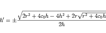 \begin{displaymath}
h'
= \pm\frac{\sqrt{2r^2+4c_0h-4h^2+2r\sqrt{r^2+4c_0h}}}{2h}
\end{displaymath}
