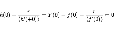 \begin{displaymath}
h(0)-\frac{r}{\langle h'(+0)\rangle }
= Y(0) - f(0) - \frac{r}{\langle f'(0)\rangle } = 0
\end{displaymath}