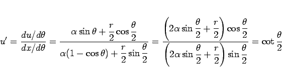 \begin{displaymath}
u'
= \frac{du/d\theta}{dx/d\theta}
= \frac{\displaystyle \a...
...rac{r}{2}\right)
\sin\frac{\theta}{2}}%
=\cot\frac{\theta}{2}
\end{displaymath}