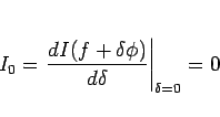 \begin{displaymath}
I_0=\left.\frac{dI(f+\delta\phi)}{d\delta}\right\vert _{\delta=0}=0\end{displaymath}