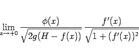 \begin{displaymath}
\lim_{x\rightarrow +0}\frac{\phi(x)}{\sqrt{2g(H-f(x))}}
\,\frac{f'(x)}{\sqrt{1+(f'(x))^2}}
\end{displaymath}