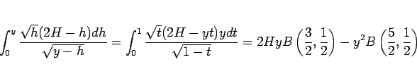 \begin{displaymath}
\int_0^y \frac{\sqrt{h}(2H-h)dh}{\sqrt{y-h}}
=\int_0^1 \frac...
...},\frac{1}{2}\right)
-y^2B\left(\frac{5}{2},\frac{1}{2}\right)
\end{displaymath}