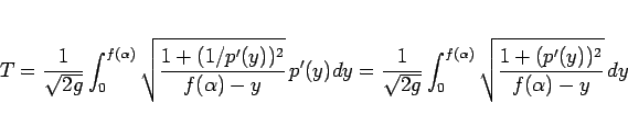 \begin{displaymath}
T
= \frac{1}{\sqrt{2g}}\int_0^{f(\alpha)}
\sqrt{\frac{1+(1/...
...}\int_0^{f(\alpha)}
\sqrt{\frac{1+(p'(y))^2}{f(\alpha)-y}}\,dy
\end{displaymath}