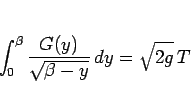 \begin{displaymath}
\int_0^{\beta}\frac{G(y)}{\sqrt{\beta-y}}\,dy = \sqrt{2g}\,T\end{displaymath}
