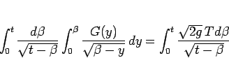 \begin{displaymath}
\int_0^t\frac{d\beta}{\sqrt{t-\beta}}
\int_0^{\beta}\frac{...
...a-y}}\,dy
= \int_0^t\frac{\sqrt{2g}\,Td\beta}{\sqrt{t-\beta}}\end{displaymath}