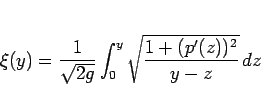 \begin{displaymath}
\xi(y) = \frac{1}{\sqrt{2g}}\int_0^y
\sqrt{\frac{1+(p'(z))^2}{y-z}}\,dz\end{displaymath}