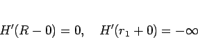\begin{displaymath}
H'(R-0)=0,
\hspace{1zw}
H'(r_1+0)=-\infty
\end{displaymath}
