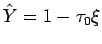 $\hat{Y}=1-\tau_0\xi$