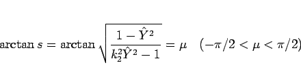 \begin{displaymath}
\arctan s = \arctan \sqrt{\frac{1-\hat{Y}^2}{k_2^2\hat{Y}^2-1}} = \mu
\hspace{1zw}(-\pi/2<\mu<\pi/2)
\end{displaymath}