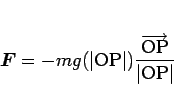 \begin{displaymath}
\mbox{\boldmath$F$} = -mg(\vert\mathrm{OP}\vert)\frac{\overrightarrow{\mathrm{OP}}}{\vert\mathrm{OP}\vert}
\end{displaymath}