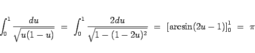 \begin{displaymath}
\int_0^1\frac{du}{\sqrt{u(1-u)}}
 =\
\int_0^1\frac{2du}{\sqrt{1-(1-2u)^2}}
 =\
\left[\arcsin(2u-1)\right]_0^1
 = \pi
\end{displaymath}