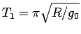 $T_1=\pi\sqrt{R/g_0}$
