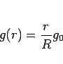 \begin{displaymath}
g(r) = \frac{r}{R}g_0\end{displaymath}