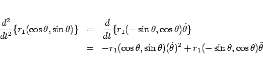 \begin{eqnarray*}\frac{d^2}{dt^2}\{r_1(\cos\theta,\sin\theta)\}
&=&
\frac{d}{d...
...heta)(\dot{\theta})^2
+ r_1(-\sin\theta,\cos\theta)\ddot{\theta}\end{eqnarray*}