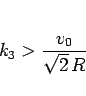 \begin{displaymath}
k_3>\frac{v_0}{\sqrt{2} R}\end{displaymath}