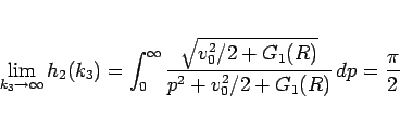 \begin{displaymath}
\lim_{k_3\rightarrow \infty}{h_2(k_3)}
= \int_0^{\infty}\...
...sqrt{v_0^2/2+G_1(R)}}{p^2+v_0^2/2+G_1(R)} dp
= \frac{\pi}{2}
\end{displaymath}