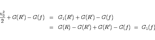 \begin{eqnarray*}\frac{v_0^2}{2} + G(R') - G(f)
&=&
G_1(R') + G(R') - G(f)
\ &=&
G(R) - G(R') + G(R') - G(f)
 =\
G_1(f)\end{eqnarray*}