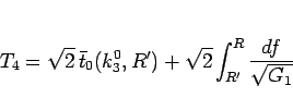 \begin{displaymath}
T_4 = \sqrt{2} \bar{t}_0(k_3^0,R')
+\sqrt{2}\int_{R'}^R\frac{df}{\sqrt{G_1}}\end{displaymath}