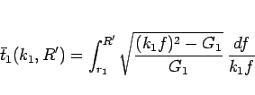 \begin{displaymath}
\bar{t}_1(k_1,R') = \int_{r_1}^{R'}
\sqrt{\frac{(k_1f)^2-G_1}{G_1}} \frac{df}{k_1f}
\end{displaymath}