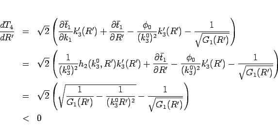 \begin{eqnarray*}\frac{dT_4}{dR'}
&=&
\sqrt{2}\left(\frac{\partial\bar{t}_1}{\...
...rac{1}{(k_3^0R')^2}}
- \frac{1}{\sqrt{G_1(R')}}\right)
\ &<& 0\end{eqnarray*}