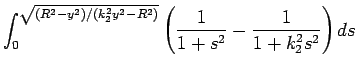 $\displaystyle \int_0^{\sqrt{(R^2-y^2)/(k_2^2y^2-R^2)}}
\left(\frac{1}{1+s^2}-\frac{1}{1+k_2^2s^2}\right)ds$