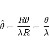 \begin{displaymath}
\hat{\theta} = \frac{R\theta}{\lambda R} = \frac{\theta}{\lambda}\end{displaymath}