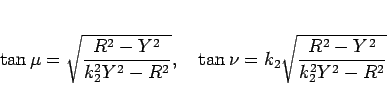 \begin{displaymath}
\tan\mu = \sqrt{\frac{R^2-Y^2}{k_2^2Y^2-R^2}},
\hspace{1zw}\tan\nu = k_2 \sqrt{\frac{R^2-Y^2}{k_2^2Y^2-R^2}}
\end{displaymath}