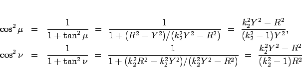 \begin{eqnarray*}
\cos^2\mu
&=&
\frac{1}{1+\tan^2\mu}
 =\
\frac{1}{1+(R^2...
...^2Y^2)/(k_2^2Y^2-R^2)}
 =\
\frac{k_2^2Y^2-R^2}{(k_2^2-1)R^2}
\end{eqnarray*}