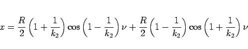 \begin{displaymath}
x
= \frac{R}{2}\left(1+\frac{1}{k_2}\right)\cos\left(1-\fr...
...\left(1-\frac{1}{k_2}\right)\cos\left(1+\frac{1}{k_2}\right)\nu\end{displaymath}