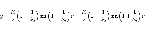 \begin{displaymath}
y
= \frac{R}{2}\left(1+\frac{1}{k_2}\right)\sin\left(1-\fr...
...\left(1-\frac{1}{k_2}\right)\sin\left(1+\frac{1}{k_2}\right)\nu\end{displaymath}