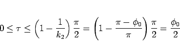 \begin{displaymath}
0\leq \tau\leq \left(1-\frac{1}{k_2}\right)\frac{\pi}{2}
=\l...
...1-\frac{\pi-\phi_0}{\pi}\right)\frac{\pi}{2}
=\frac{\phi_0}{2}
\end{displaymath}