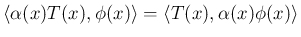 $\displaystyle
\langle\alpha(x)T(x),\phi(x)\rangle = \langle T(x),\alpha(x)\phi(x)\rangle$