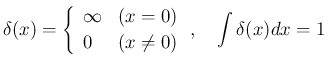 $\displaystyle
\delta(x) = \left\{\begin{array}{ll}
\infty & (x=0)\\
0 & (x\neq 0)
\end{array}\right. ,\hspace{1zw}\int\delta(x)dx = 1$