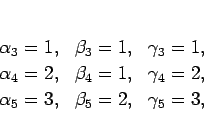 \begin{displaymath}
\begin{array}{lll}
\alpha_3 = 1, & \beta_3 = 1, & \gamma_3 ...
...2,\\
\alpha_5 = 3, & \beta_5 = 2, & \gamma_5 = 3,
\end{array}\end{displaymath}